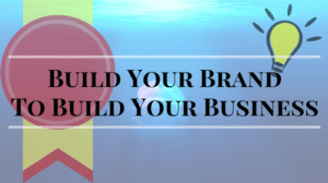 Build Your Brand to Build Your Business