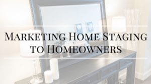 Marketing Home Staging to Homeowners